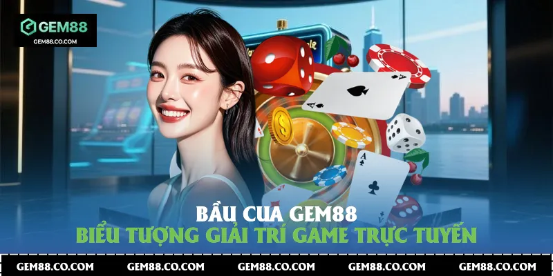 Bầu cua Gem88 - Biểu tượng giải trí game trực tuyến
