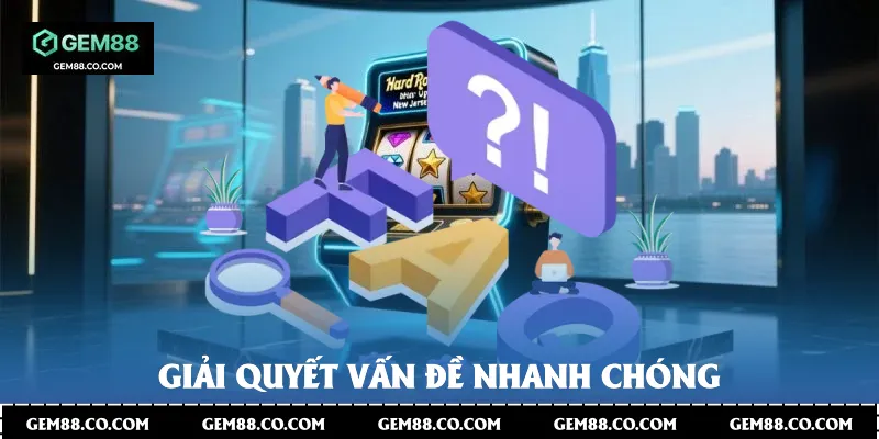 Giải quyết vấn đề nhanh chóng