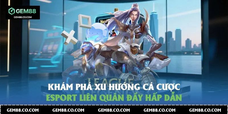 Cá Cược Esport Liên Quân