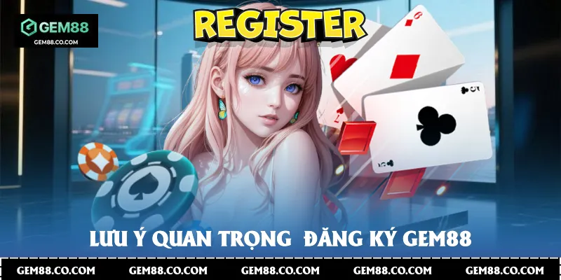 Lưu ý quan trọng đăng ký Gem88