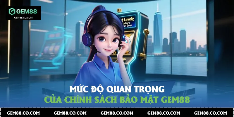 Mức độ quan trọng của chính sách bảo mật Gem88